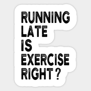 Running Late Is Exercise Right Funny Running Quotes Sticker